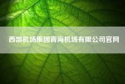 西部机场集团青海机场有限公司尊龙凯时平台入口官网(中国民航机场建设集团和西部机场建设集团什么关系)